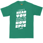 I Can't Hear You Over the Sound of How Epic I Am | Mens Big & Tall Short Sleeve T-Shirt | Thunderous Threads Co