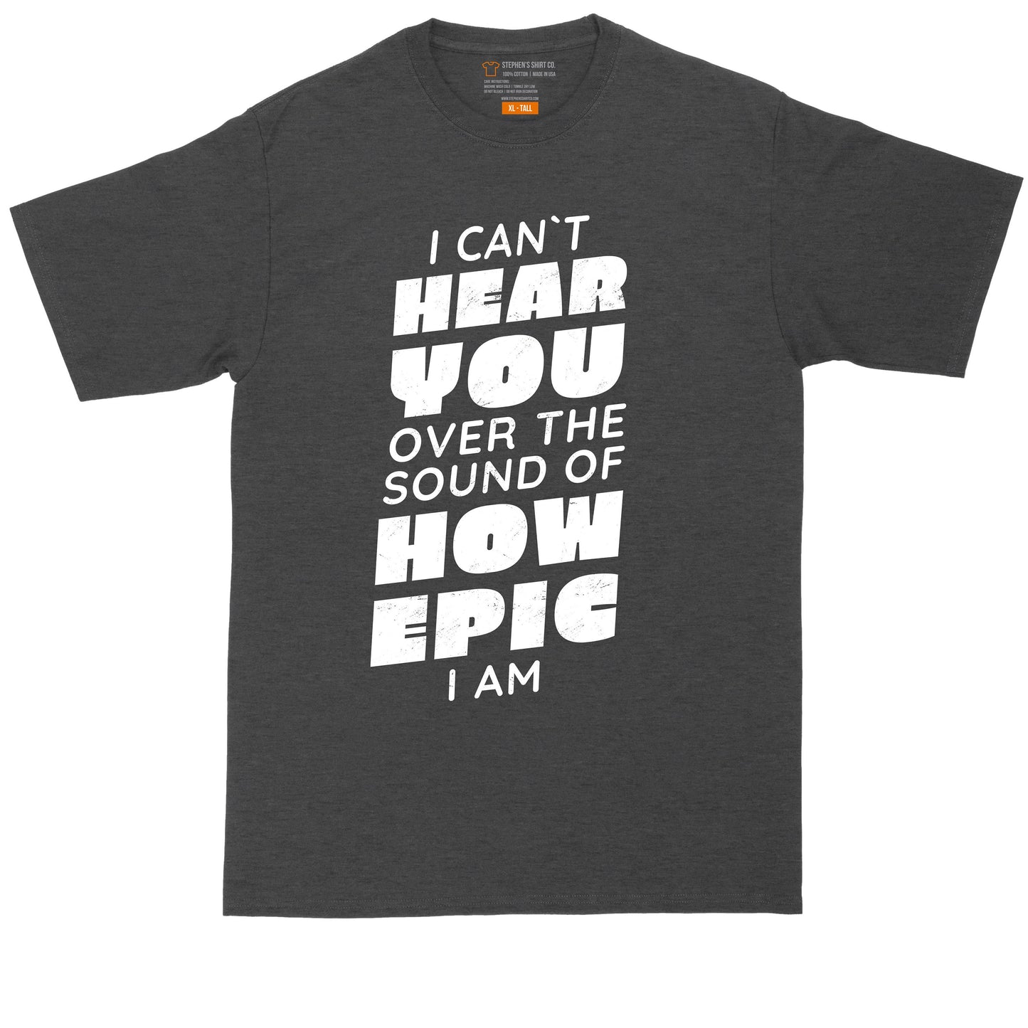 I Can't Hear You Over the Sound of How Epic I Am | Mens Big & Tall Short Sleeve T-Shirt | Thunderous Threads Co