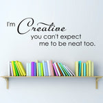 I'm Creative you can't expect me to be neat too Wall Decal - Artist Studio Decal Quote - Large