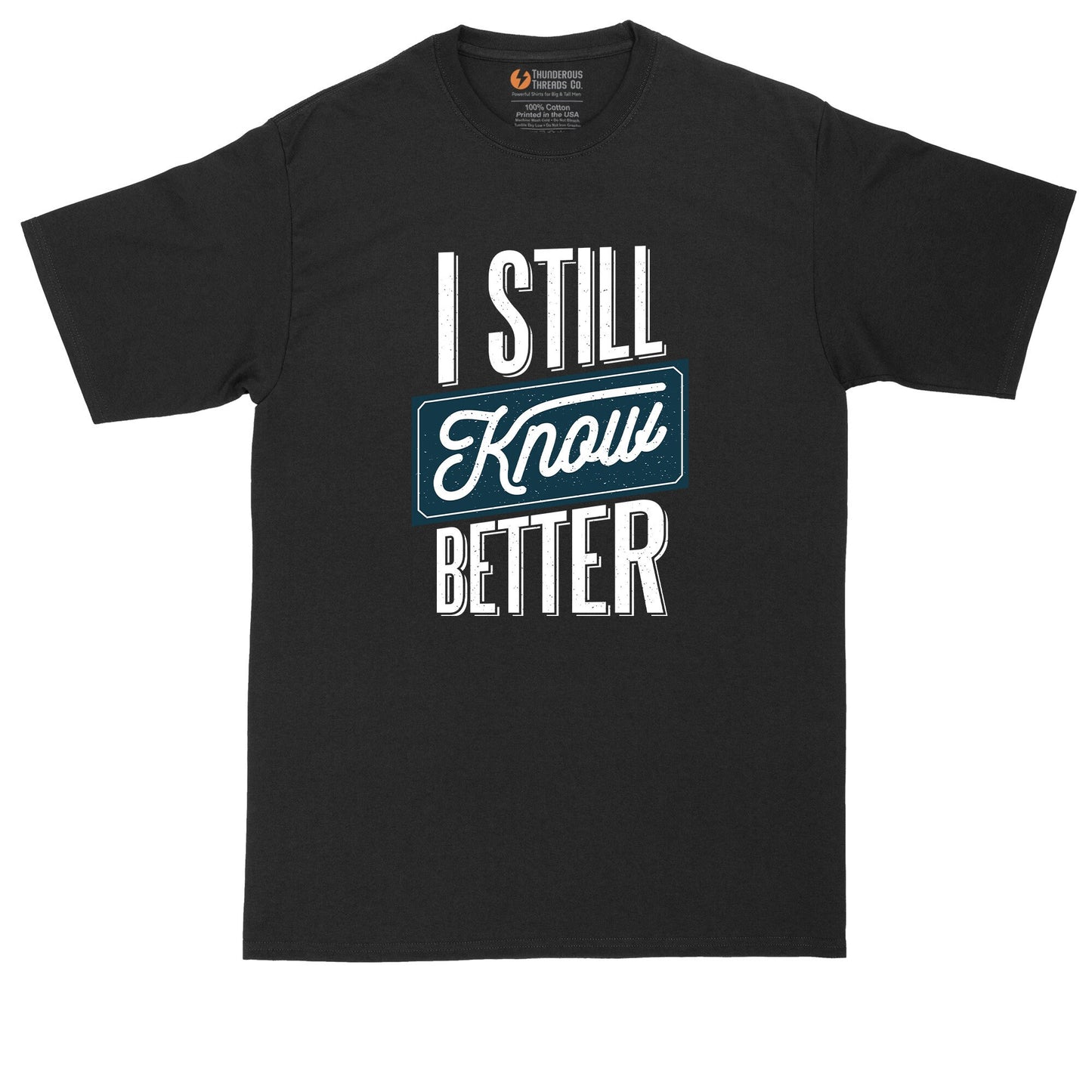 I Still Know Better | Mens Big & Tall Short Sleeve T-Shirt | Thunderous Threads Co
