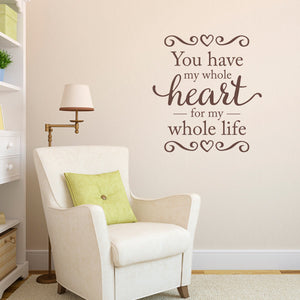You have my whole Heart Wall Decal - for my whole life Decal - Love Wall Quotes - Large